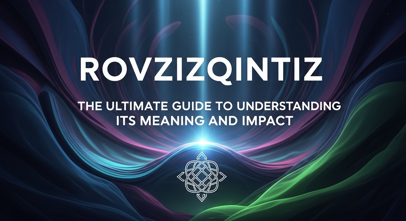 Rovzizqintiz: The Ultimate Guide to Understanding Its Meaning and Impact